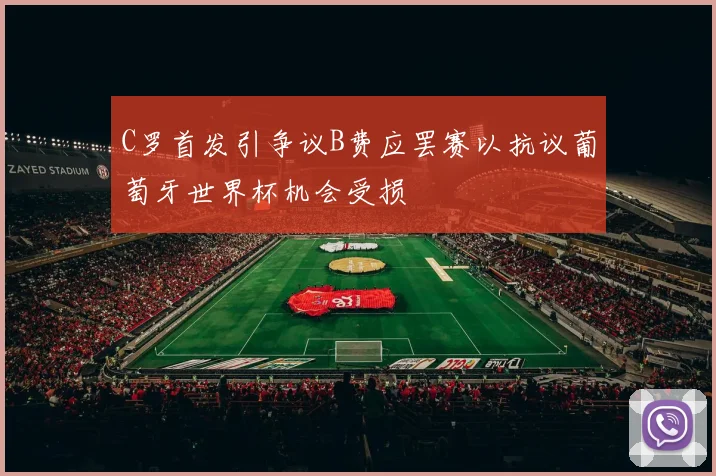 C罗首发引争议B费应罢赛以抗议葡萄牙世界杯机会受损